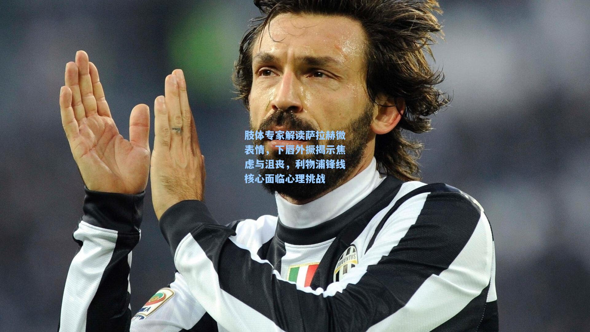 肢体专家解读萨拉赫微表情，下唇外撅揭示焦虑与沮丧，利物浦锋线核心面临心理挑战