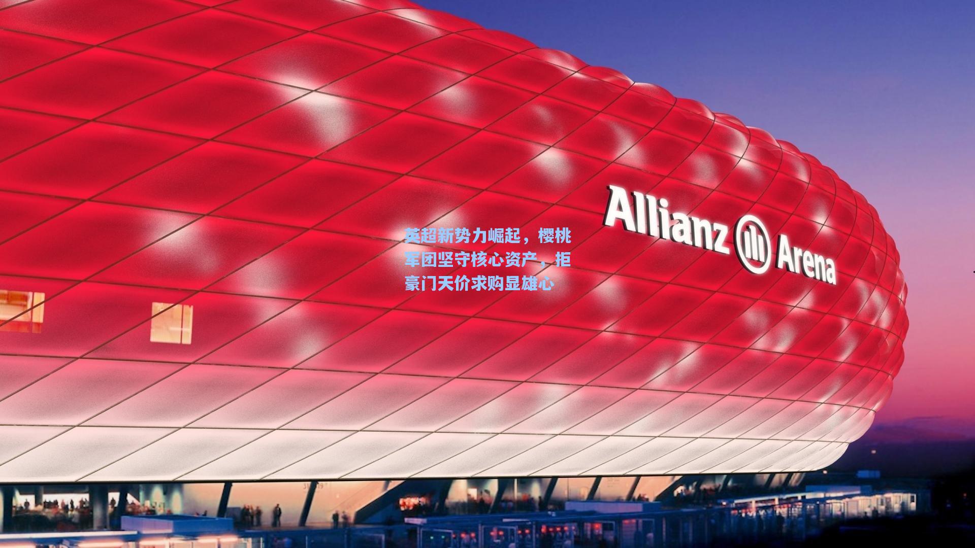 英超新势力崛起,樱桃军团坚守核心资产,拒豪门天价求购显雄心