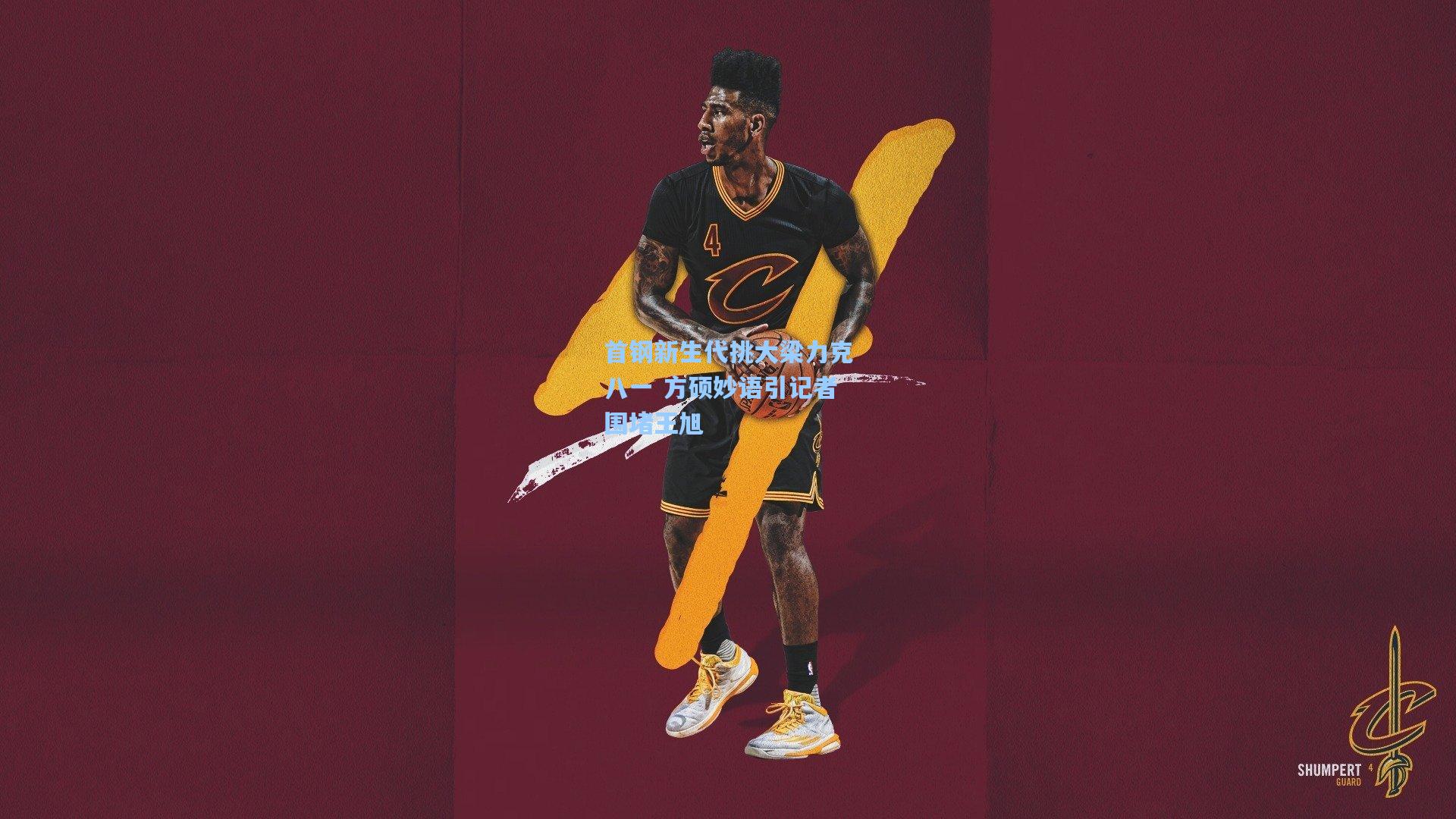 首钢新生代挑大梁力克八一 方硕妙语引记者围堵王旭